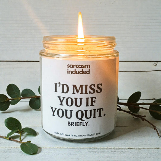 Funny sarcastic candle reading “I Would Miss You If You Quit, Briefly” on an 8 oz hand poured scented soy candle, perfect work bestie gift